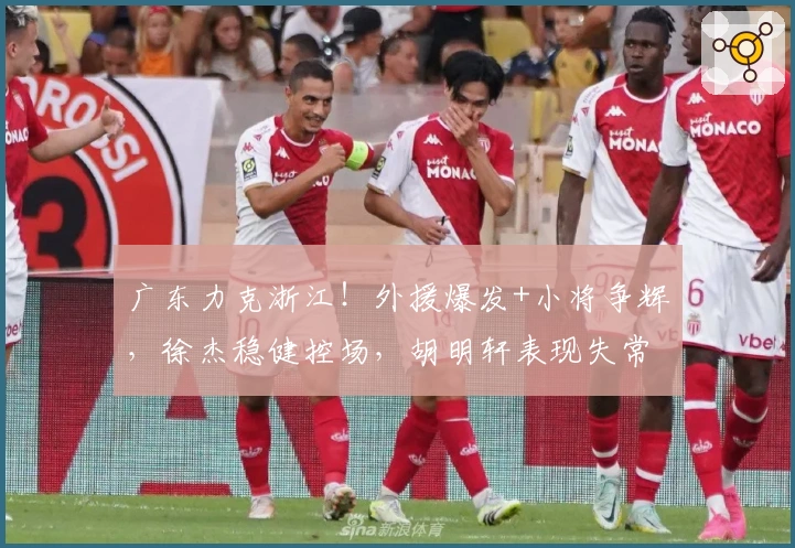 广东力克浙江!外援爆发+小将争辉,徐杰稳健控场,胡明轩表现失常!